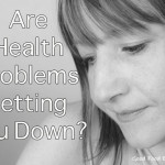 Are your health problems getting you down?